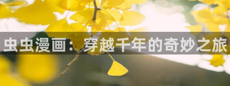 omofun动漫官方下载app：虫虫漫画：穿越千年的奇妙之旅