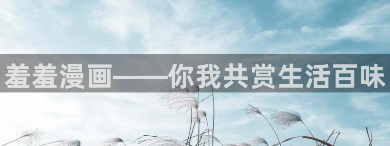 omofun电脑网页版：羞羞漫画——你我共赏生活百味