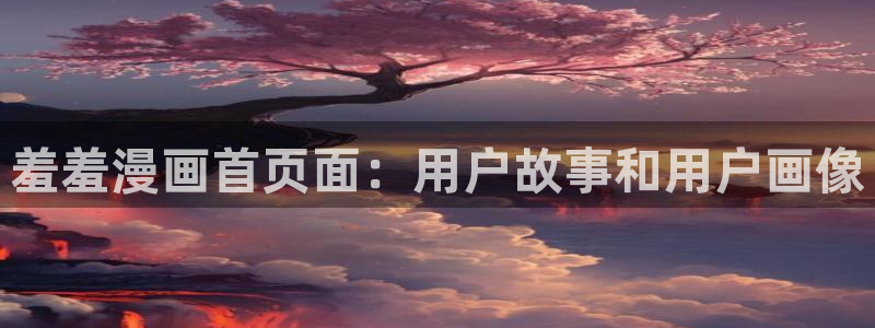 www.omofun.：羞羞漫画首页面：用户故事和用户画像