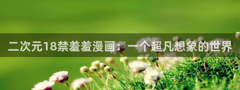 omofun动漫官方下载：二次元18禁羞羞漫画：一个超凡想象的世界