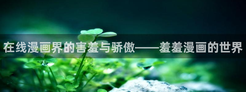 omofun.动漫在线看：在线漫画界的害羞与骄傲——羞羞漫画的世界